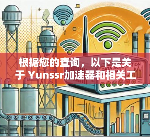 根据您的查询，以下是关于 Yunssr加速器和相关工具的建议
