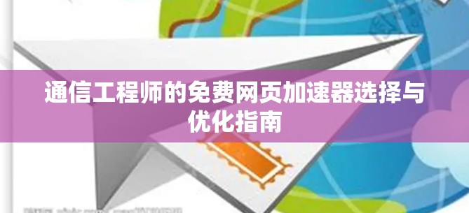 通信工程师的免费网页加速器选择与优化指南