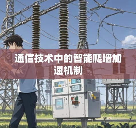 通信技术中的智能爬墙加速机制 通信技术中的智能爬墙加速机制