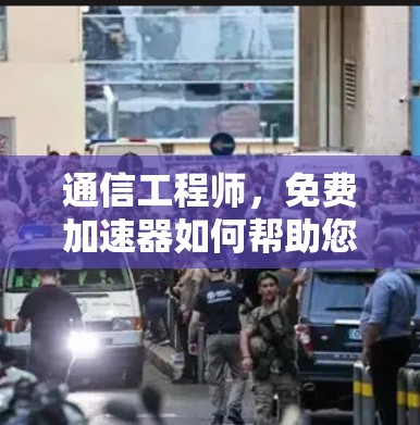 通信工程师，免费加速器如何帮助您高效管理视频文件