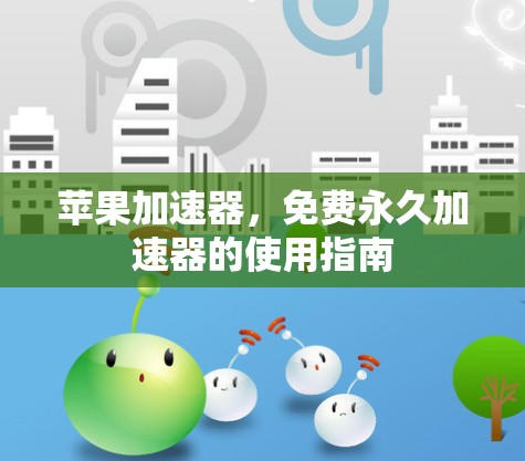 苹果加速器,免费永久加速器的使用指南 苹果加速器,免费永久加速器的使用指南