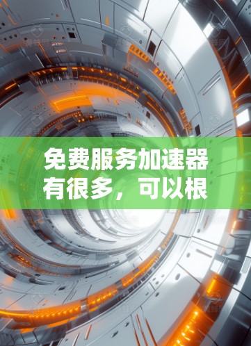 免费服务加速器有很多,可以根据需求选择合适的工具。以下是一些推荐的免费服务加速器和工具,帮助您轻松处理加速问题 免费服务加速器有很多,可以根据需求选择合适的工具。以下是一些推荐的免费服务加速器和工具,帮助您轻松处理加速问题