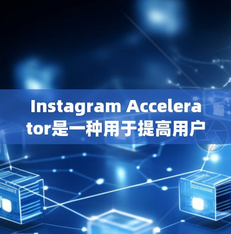 Instagram Accelerator是一种用于提高用户活跃度和转化率的工具，但并非永久免费。以下是详细的解释