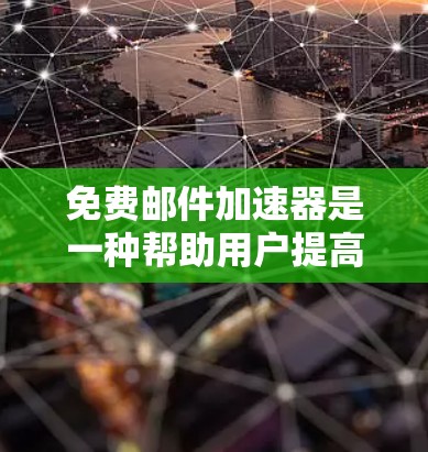 免费邮件加速器是一种帮助用户提高邮件打开速度和处理效率的工具。它通过自动回复、多线程处理、模板回复等功能，让用户无需手动操作就能高效处理邮件。以下是免费邮件加速器的一些常见功能和使用方法