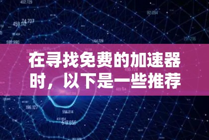 在寻找免费的加速器时，以下是一些推荐和步骤指南