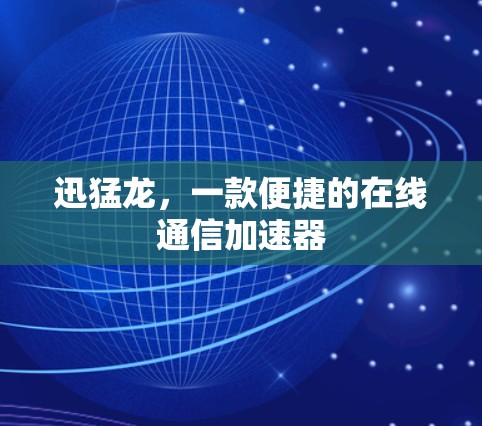 迅猛龙，一款便捷的在线通信加速器