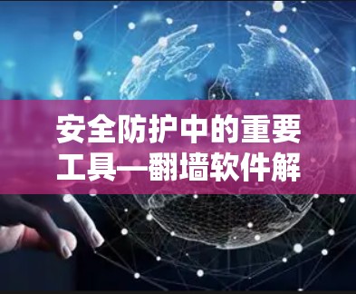 安全防护中的重要工具—翻墙软件解析