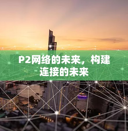 P2网络的未来，构建连接的未来