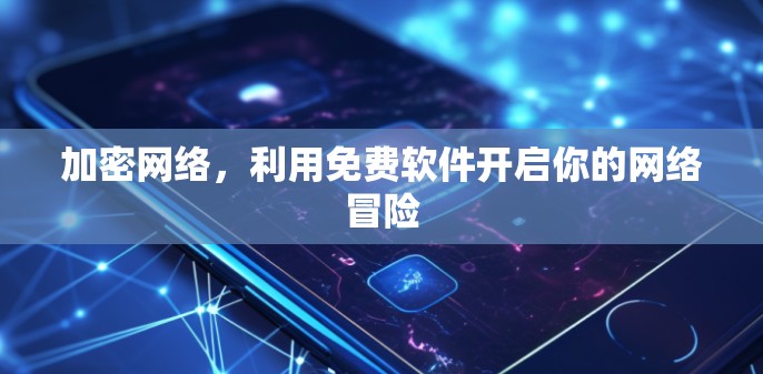 加密网络，利用免费软件开启你的网络冒险
