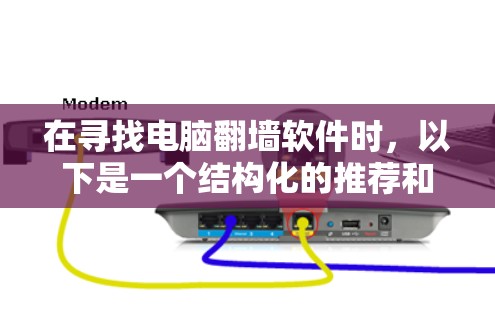 在寻找电脑翻墙软件时，以下是一个结构化的推荐和建议