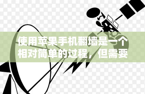 使用苹果手机翻墙是一个相对简单的过程,但需要遵循以下步骤和注意事项 使用苹果手机翻墙是一个相对简单的过程,但需要遵循以下步骤和注意事项