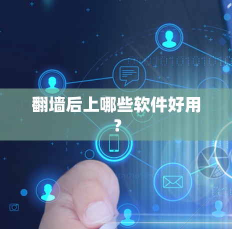 翻墙后上哪些软件好用? 翻墙后上哪些软件好用?