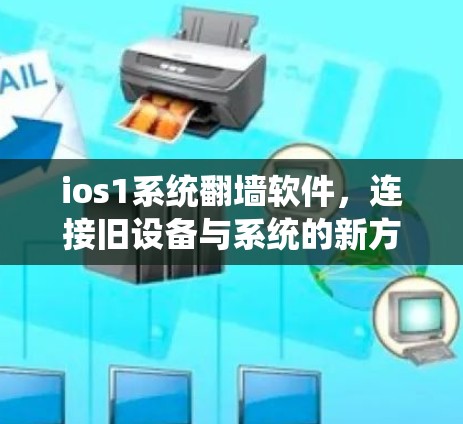 ios1系统翻墙软件，连接旧设备与系统的新方式