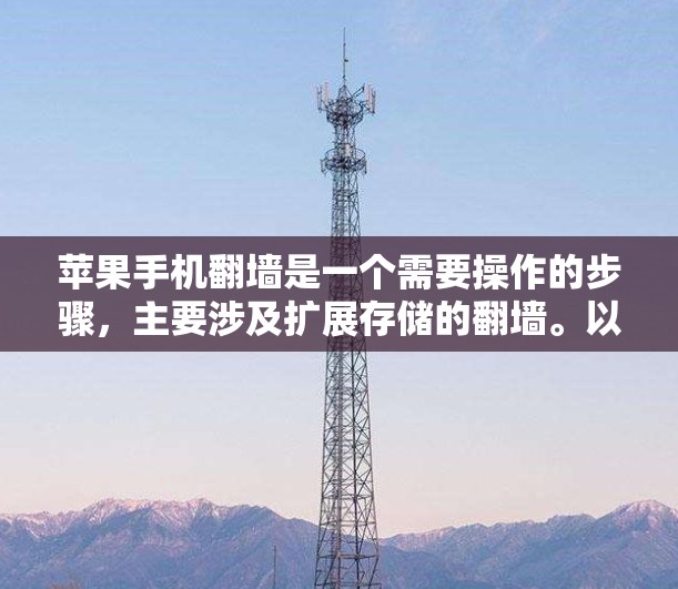 苹果手机翻墙是一个需要操作的步骤，主要涉及扩展存储的翻墙。以下是一个清晰的步骤指南