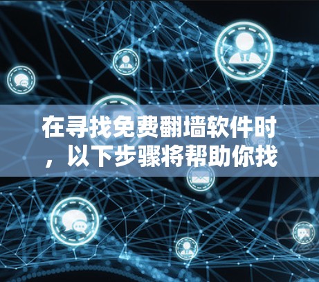 在寻找免费翻墙软件时，以下步骤将帮助你找到可靠且安全的选择