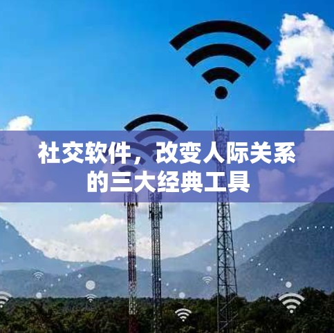 社交软件，改变人际关系的三大经典工具