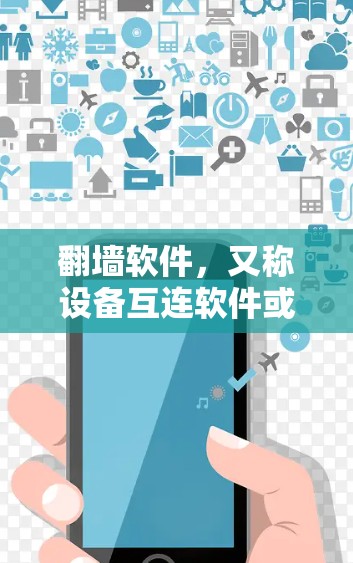 翻墙软件，又称设备互连软件或视频交换工具，通过将设备连接起来，允许访问其他设备。以下是一些常用的翻墙软件及其功能