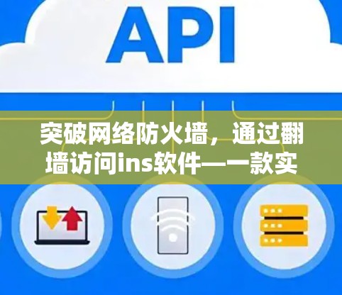 突破网络防火墙，通过翻墙访问ins软件—一款实用的通信解决方案