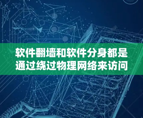 软件翻墙和软件分身都是通过绕过物理网络来访问目标网站或管理虚拟环境的技术，但它们的概念和应用有所不同