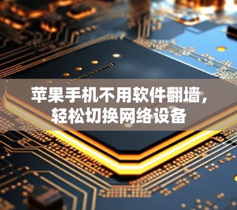 苹果手机不用软件翻墙，轻松切换网络设备