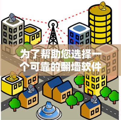 为了帮助您选择一个可靠的翻墙软件，以下是一些步骤和建议